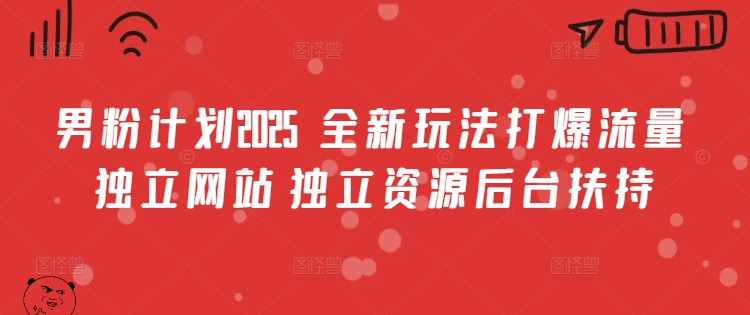 男粉计划2025  全新玩法打爆流量 独立网站 独立资源后台扶持【揭秘】-不二学院