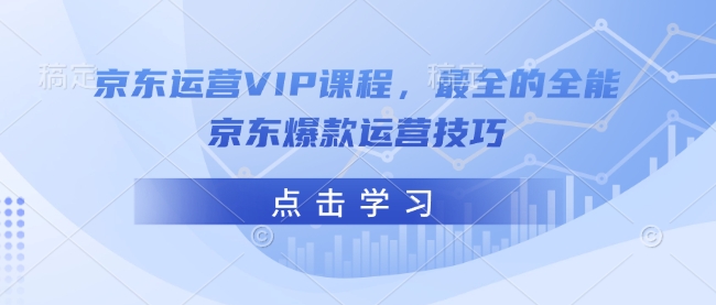京东运营VIP课程，最全的全能京东爆款运营技巧-不二学院