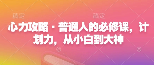 心力攻略·普通人的必修课，计划力，从小白到大神-不二学院