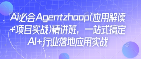 Ai必会Agent(应用解读+项目实战)精讲班，一站式搞定AI+行业落地应用实战-不二学院
