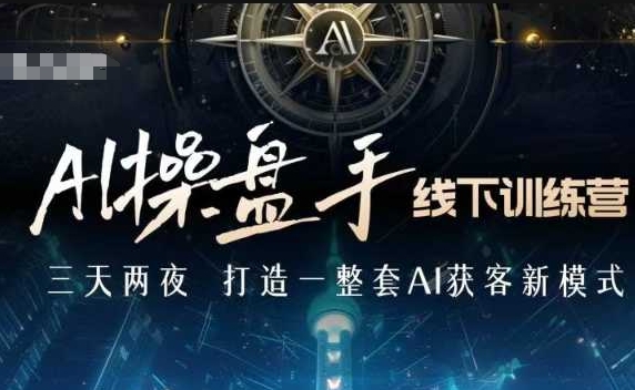 AI操盘手线下训练营，打造AI获客新模式，跟上ai时代，新商业-不二学院