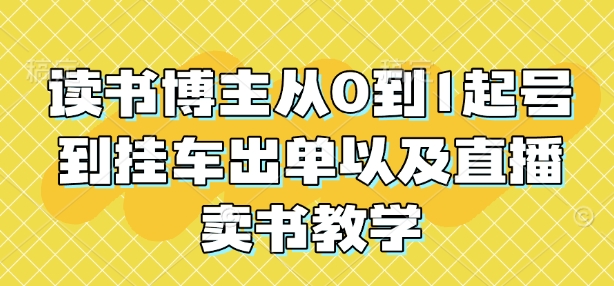 读书博主从0到1起号到挂车出单以及直播卖书教学-不二学院