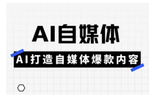 Ai自媒体实操课，AI打造自媒体爆款内容-不二学院