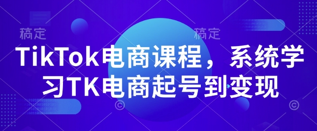 TikTok电商课程，​系统学习TK电商起号到变现-不二学院