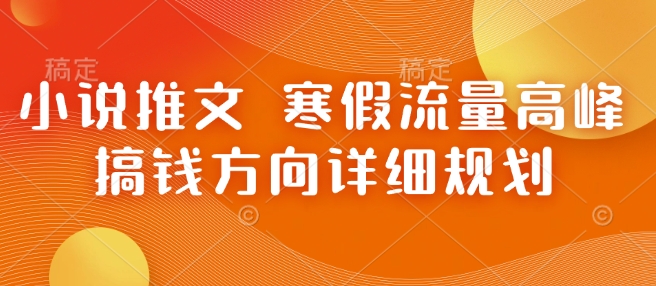 小说推文 寒假流量高峰 搞钱方向详细规划-不二学院