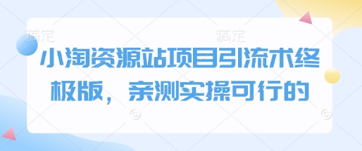 小淘资源站项目引流术终极版，亲测实操可行的-不二学院