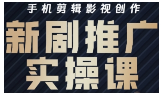 影视短剧号运营与剪辑实战全攻略，手机剪辑影视创作，新剧推广实操课-不二学院
