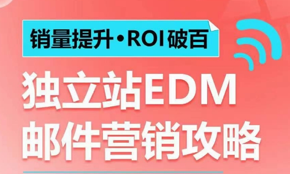 销量提升•ROI破百 独立站EDM邮件营销攻略，如何通过邮件营销每年获得100万美金销售额!-不二学院