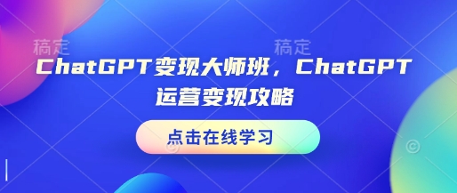 ChatGPT变现大师班，ChatGPT运营变现攻略-不二学院
