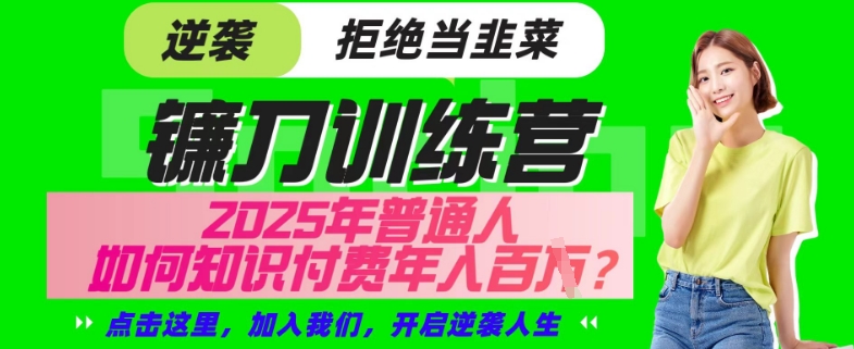 【网创项目终点站-镰刀训练营超级IP合伙人】25年普通人如何通过“知识付费”年入百个-仅此一版【揭秘】-不二学院