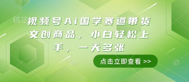 视频号Ai国学赛道带货文创商品，小白轻松上手，一天多张-不二学院