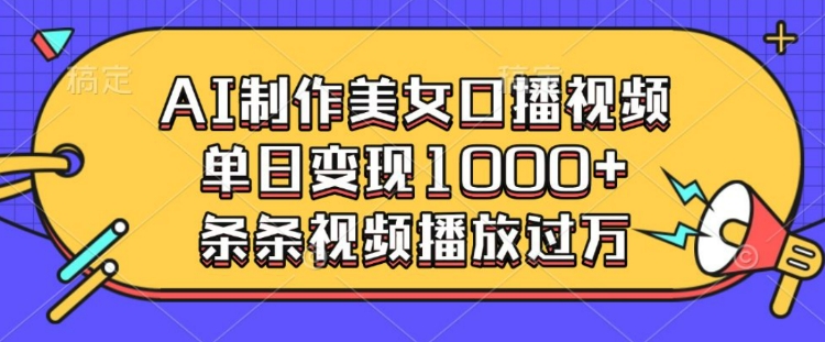 AI制作美女口播视频，单日变现多张，条条视频播放过万-不二学院