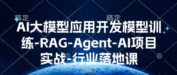 AI大模型应用开发​模型训练-RAG-Agent-AI项目实战-行业落地课-不二学院
