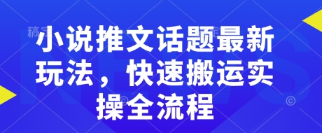 小说推文话题最新玩法，快速搬运实操全流程-不二学院