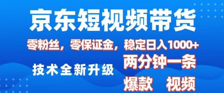 京东短视频带货，2025火爆项目，0粉丝，0保证金，操作简单，2分钟一条原创视频，日入1k【揭秘】-不二学院