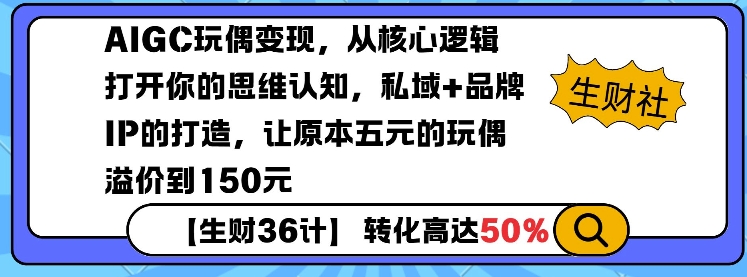 AIGC玩偶变现，从核心逻辑打开你的思维认知，私域+品牌IP的打造，让原本五元的玩偶溢价到150元-不二学院