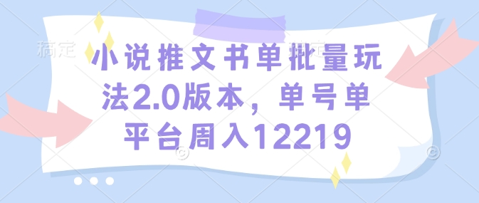 小说推文书单批量玩法2.0版本，单号单平台周入12219-不二学院