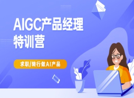 AIGC产品经理特训营-产品经理较教程，求职转行做AI产品-不二学院