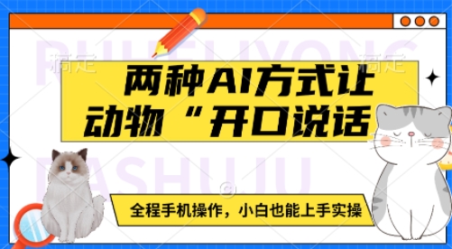 两种AI方式让动物“开口说话”  全程手机操作，小白也能上手实操-不二学院