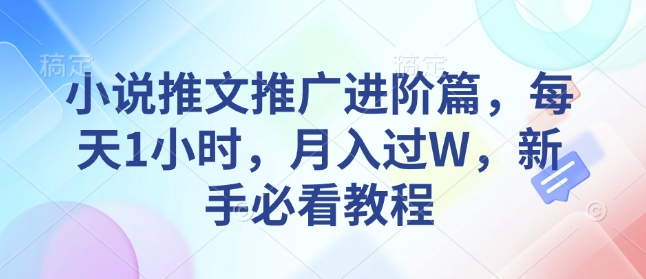 小说推文推广进阶篇，每天1小时，月入过W，新手必看教程-不二学院