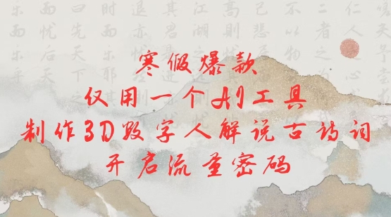 寒假爆款，仅用一个AI工具，制作3D数字人解说古诗词，开启流量密码-不二学院