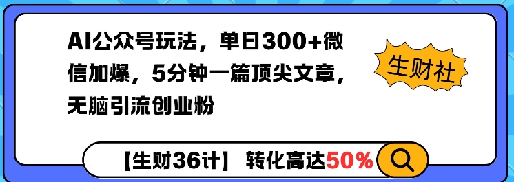 AI公众号玩法，单日300+微信加爆，5分钟一篇顶尖文章无脑引流创业粉-不二学院