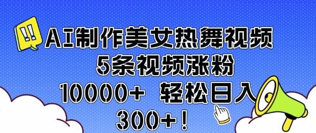 AI制作美女热舞视频 5条视频涨粉10000+ 轻松日入3张-不二学院