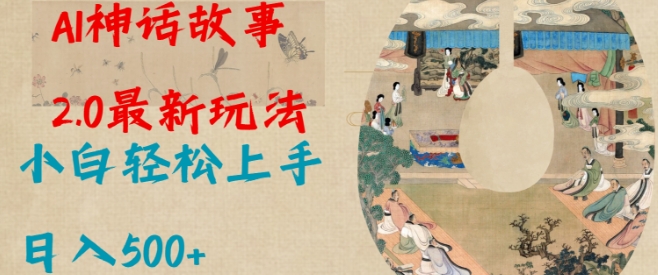 Al神话故事2.0最新玩法，小白轻松上手，日入多张-不二学院