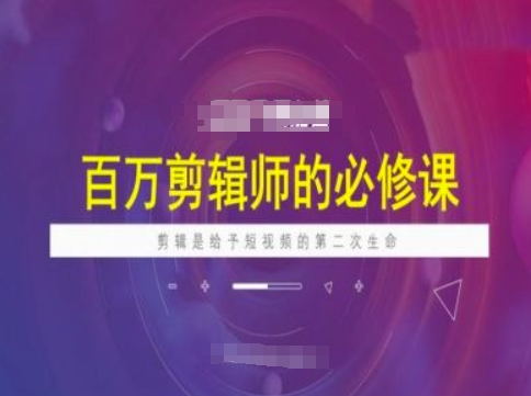 百万剪辑师必修课，剪辑是给予短视频的第二次生命-不二学院