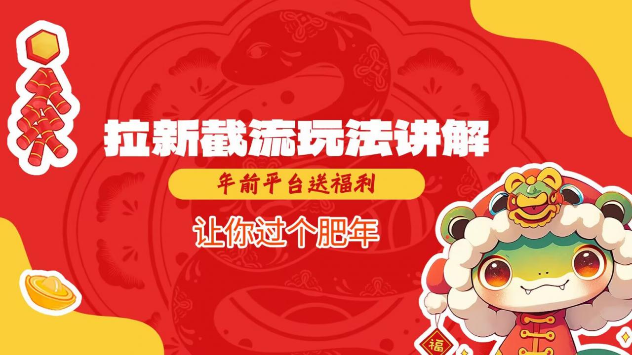 拉新截流玩法讲解，年前平台送福利，让你过个肥年-不二学院