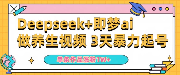 小白用DeepSeek+即梦做ai养生视频，一条作品涨粉5万+，单日收益多张-不二学院