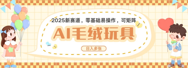 2025AI卡通玩偶赛道，每天五分钟，日入好几张，全程AI操作，可矩阵操作放大收益-不二学院
