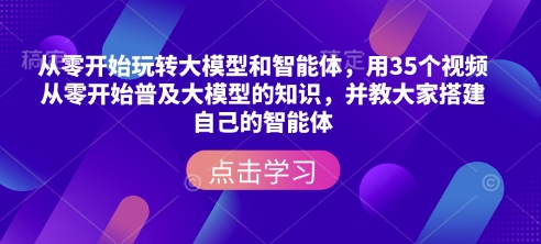 从零开始玩转大模型和智能体，​用35个视频从零开始普及大模型的知识，并教大家搭建自己的智能体-不二学院