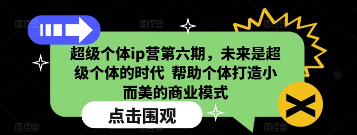 超级个体ip营第六期，未来是超级个体的时代  帮助个体打造小而美的商业模式-不二学院