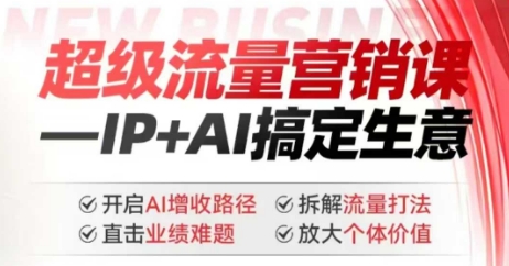 2025年超级流量营销课，IP+AI搞定生意，开启AI增收路径 直击业绩难题 拆解流量打法 放大个体价值-不二学院