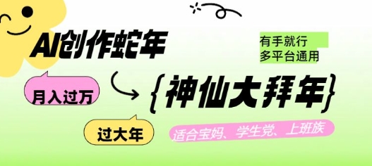 AI创作蛇年各路神仙大拜年，月入过万，有手就行，多平台通用！-不二学院