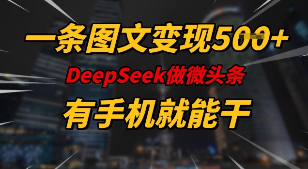 一条图文变现5张，DeeSeep微头条，有手机就能做-不二学院