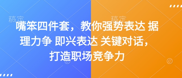 嘴笨四件套，教你强势表达 据理力争 即兴表达 关键对话，打造职场竞争力-不二学院
