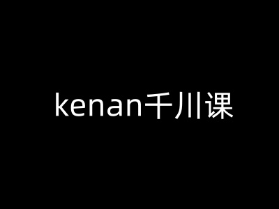 kenan千川课-kenan抖音电商巨量千川教程-不二学院