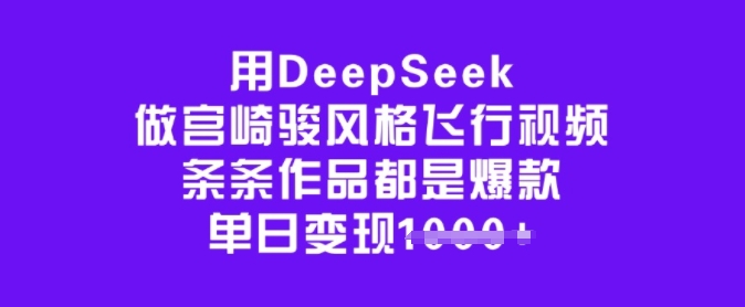用DeepSeek做宫崎骏风格飞行视频，条条作品都是爆款，单日变现多张-不二学院