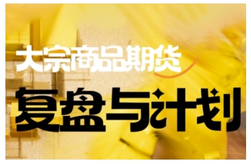 倍增计划·大宗商品期货复盘与计划，掌握在复杂多变的市场中做出明智的交易决策-不二学院