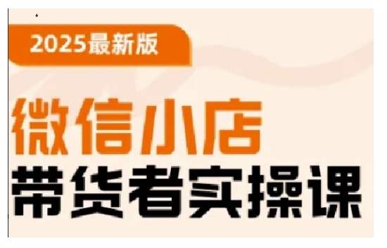2025最新版微信小店带货者实操课，基础操作到高级运营技巧，快速上手-不二学院