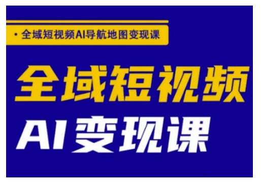 全域短视频AI导航地图变现课，全域短视频AI变现课-不二学院