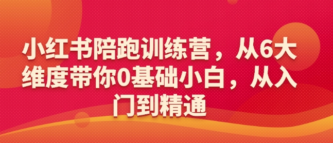 小红书陪跑训练营，从6大维度带你0基础小白，从入门到精通-不二学院