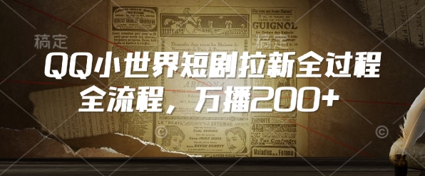QQ小世界短剧拉新全流程，万播200+-不二学院
