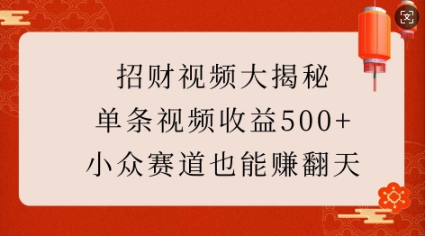 招财视频大揭秘：单条视频收益500+，小众赛道也能挣翻天!-不二学院