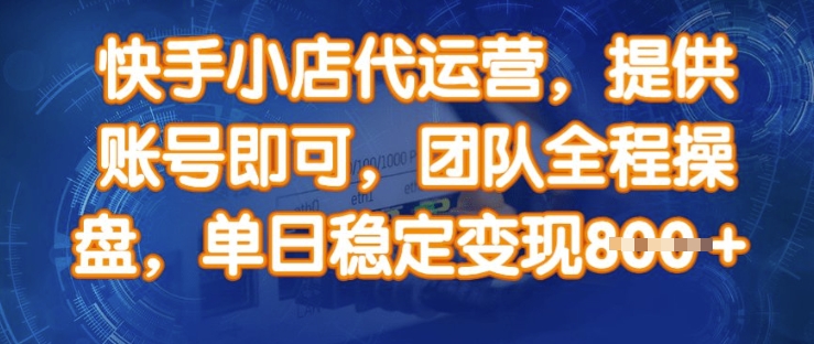 快手小店代运营，提供账号即可，团队全程操盘，单日稳定变现8张【揭秘】-不二学院