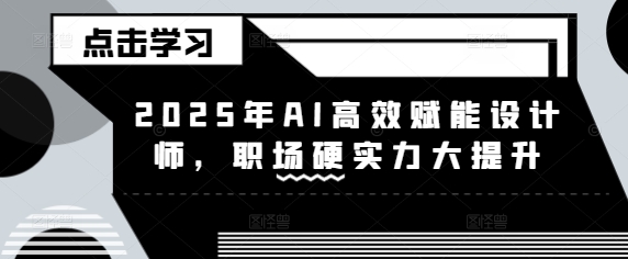 2025年AI高效赋能设计师，职场硬实力大提升-不二学院