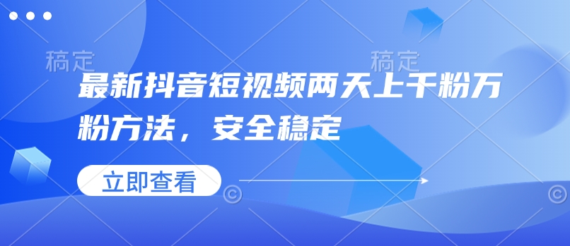 最新抖音短视频两天上千粉万粉方法，安全稳定-不二学院