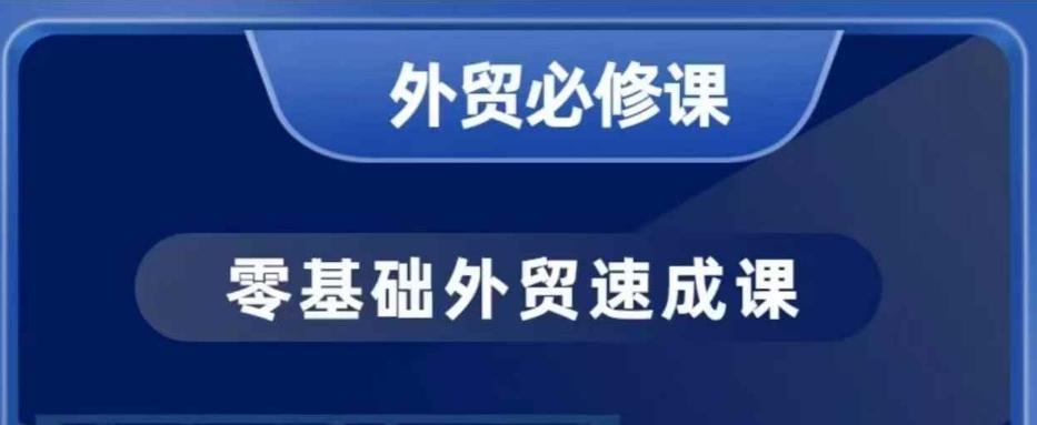 零基础外贸必修课，开发客户商务谈单实战，40节课手把手教-不二学院